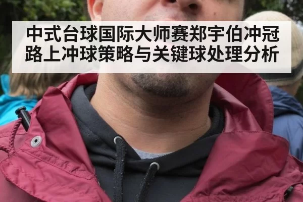 中式台球国际大师赛郑宇伯冲冠路上冲球策略与关键球处理分析